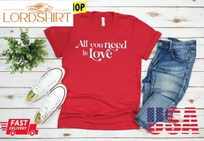 All You Need Is Love Valentines Day Trending Unisex Shirt