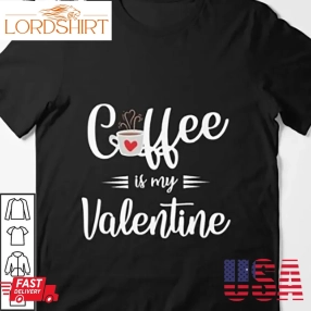 Coffee Is My Valentine Essential Shirt Coffee Lover Heart Gifts Valentines Day