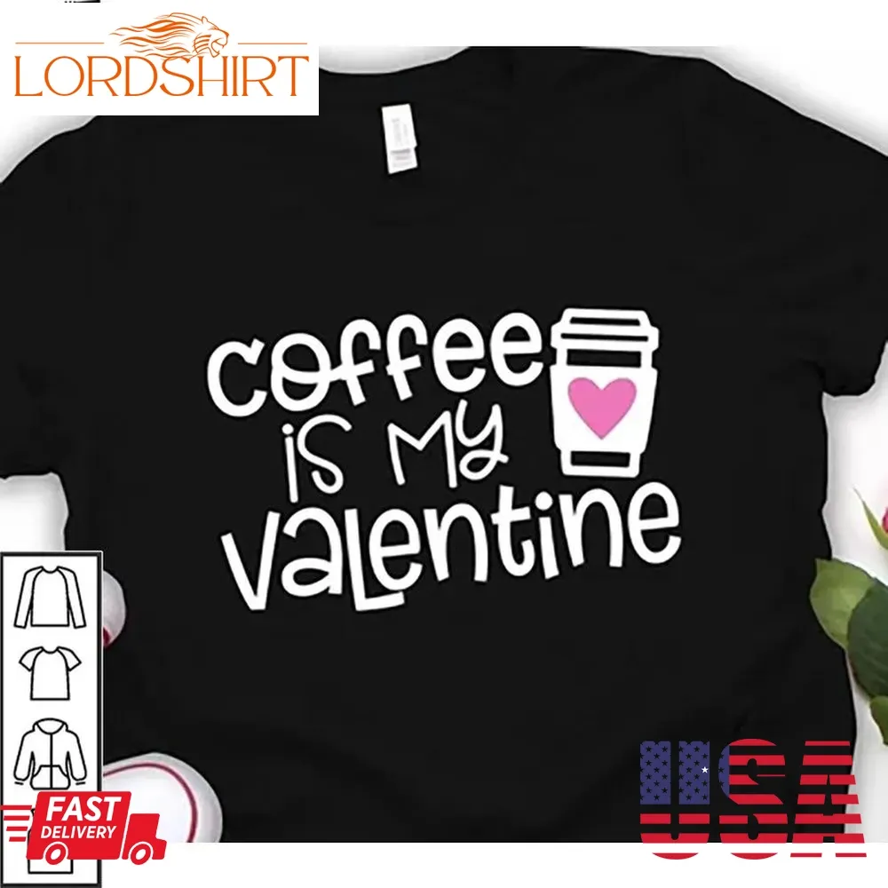 Coffee Is My Valentine Shirt Cup Of Coffee Surrounded By Hearts Gifts Valentines Day