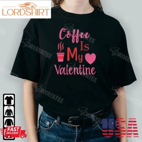 Coffee Is My Valentine Shirt Single On Valentines Day Retro Gifts