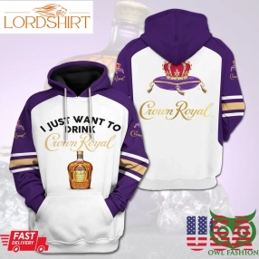 Crown Royal I Just Want To Drink Crown Royal 3D Hoodie