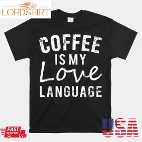 Distressed Coffee Is My Love Language Valentines Day Shirt