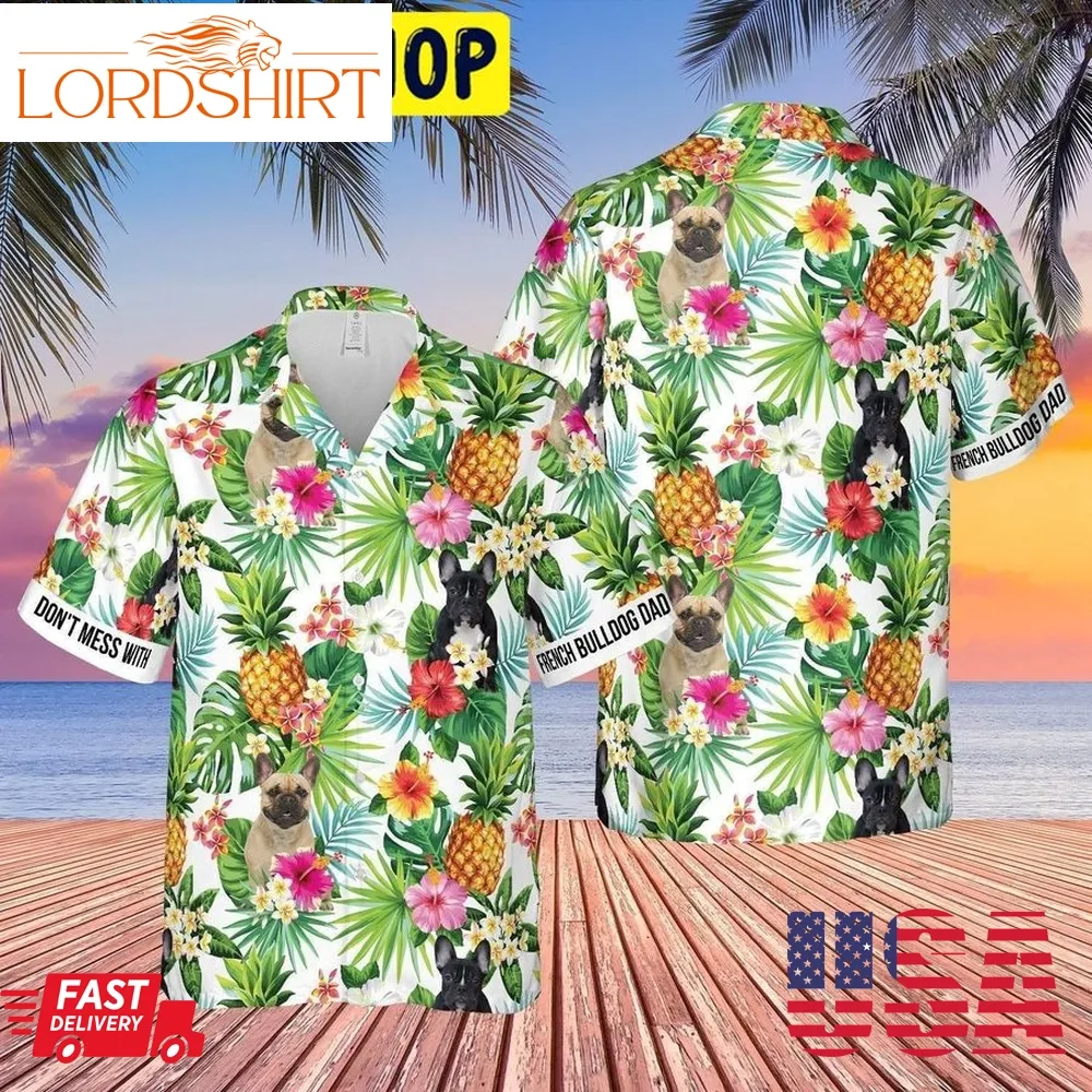 DonT Mess With French Bulldog Dad Pineapple Tropical Hawaiian Shirt