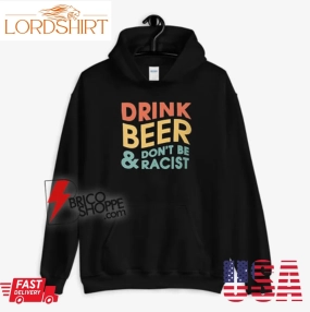 Drink Beer DonT Be A Racist Hoodie  Funny Hoodie