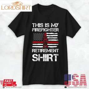 Firefighter Shirt, This Is My Firefighter Retirement Shirt