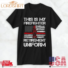 Firefighter Shirt, This Is My Firefighter Retirement Uniform