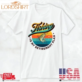 Fish Shirt, My Fishing Retirement Plan Funny Fisherman Men Joke