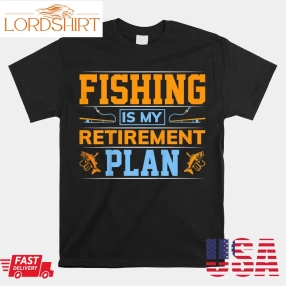 Fishing Is My Retirement Plan Benefit Shirt