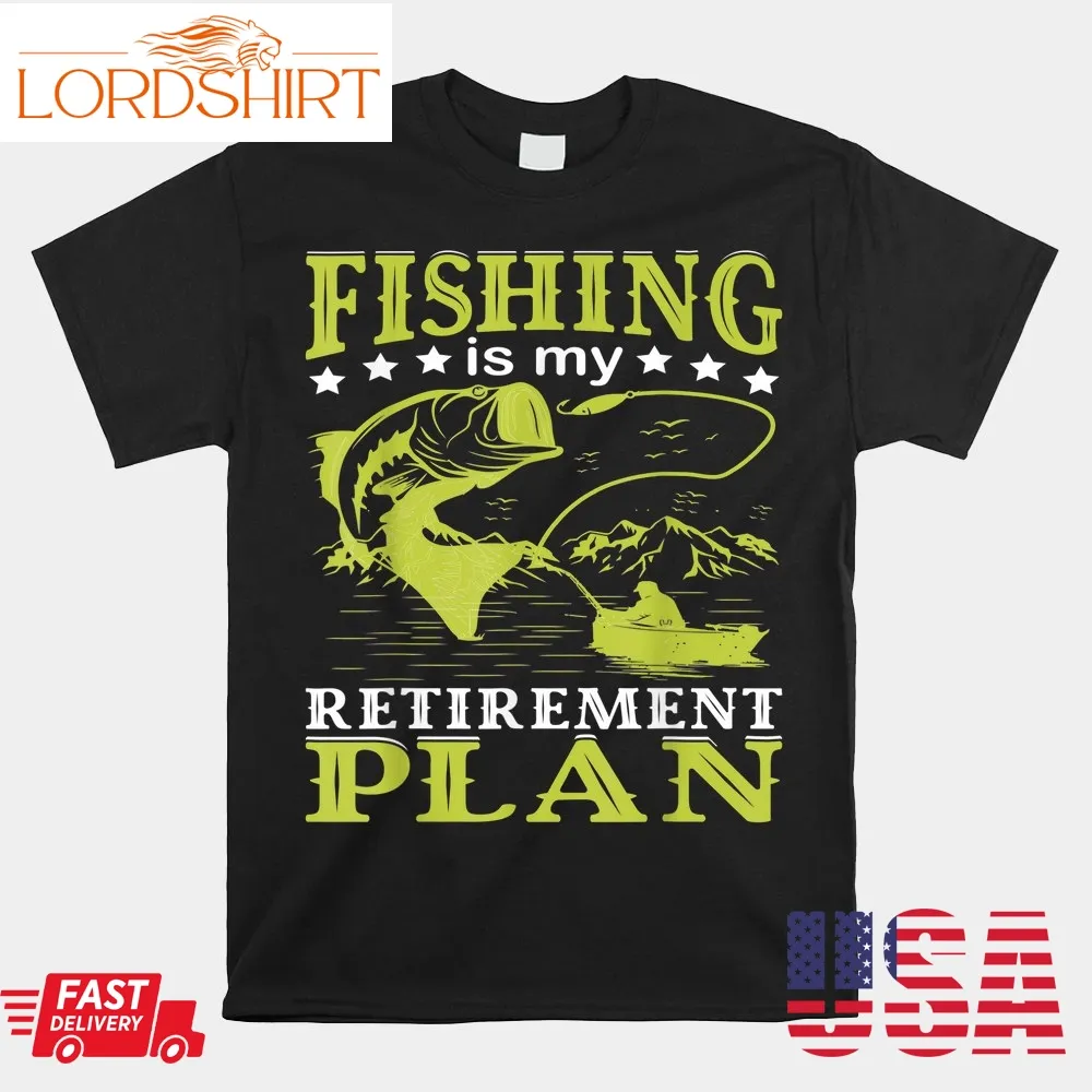 Fishing Is My Retirement Plan Shirt