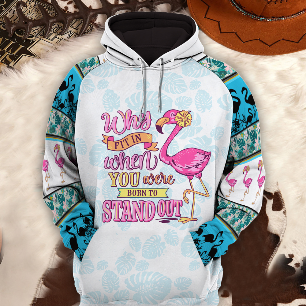 Flamingo Why Fit In When You Were Born To Stand Out Limited Hoodie And T Shirt