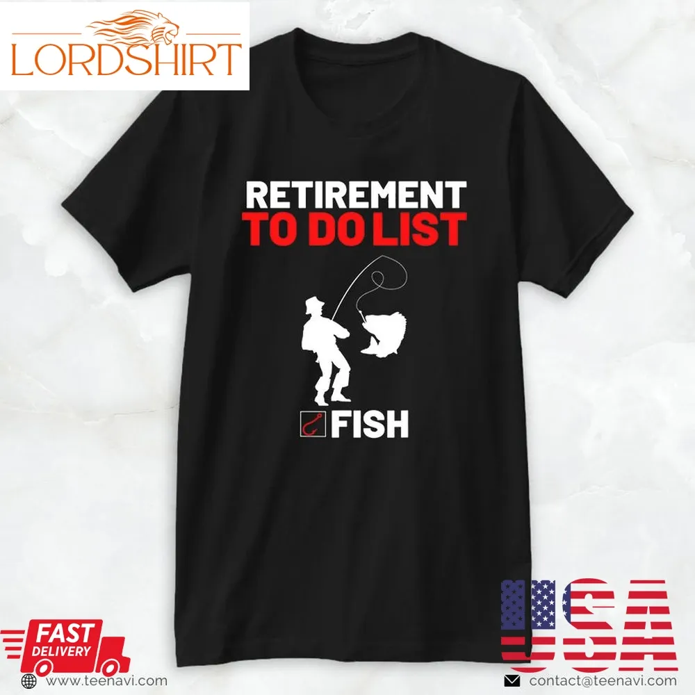 Funny Fishing Shirt, Retirement To Do List Fish I Worked My Whole Life To Fish