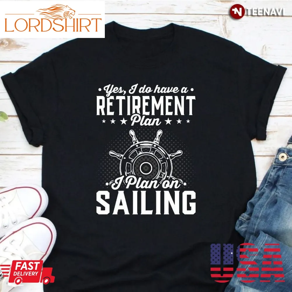 Funny Sailor Shirt, Yes I Do Have A Retirement Plan I Plan On Sailing