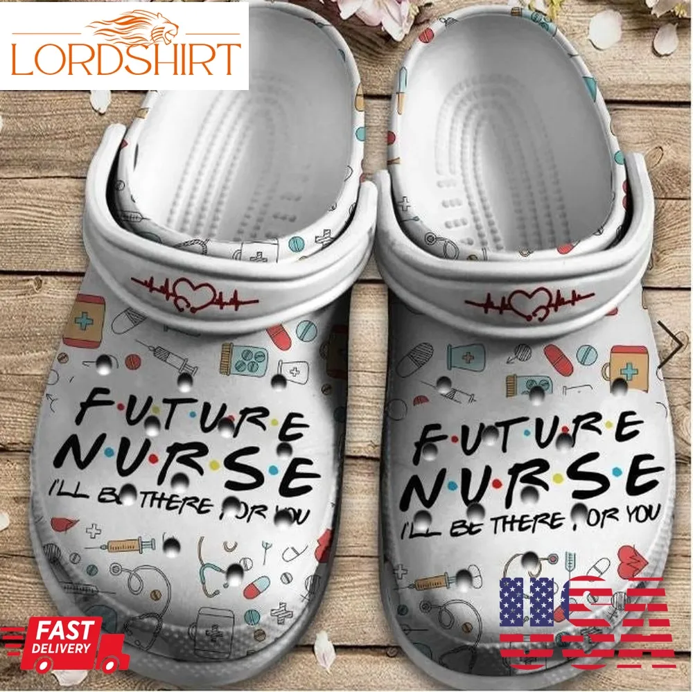 Future Nurse Shoes   I Will Be There For You Crocs Clogs Gift For Men Women   Future 5Nrs