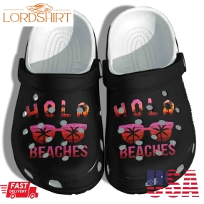 Hola Beaches Glasses Shoes Crocs Gift For Man Woman   Summer Clog Birthday Gift For Daughter Son