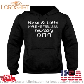 Horses And Coffee Horses And Coffee Tee Unisex Hoodie