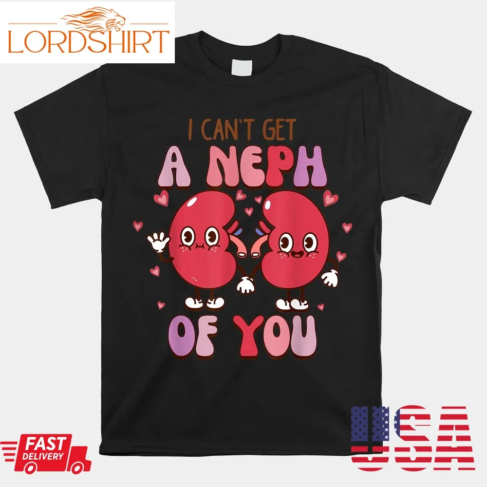 I Can't Get A Neph Of You Funny Nurse Happy Valentines Day Shirt