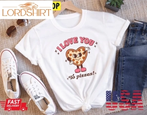 I Love You To Pizzas Valentines Day Trending Unisex Shirt