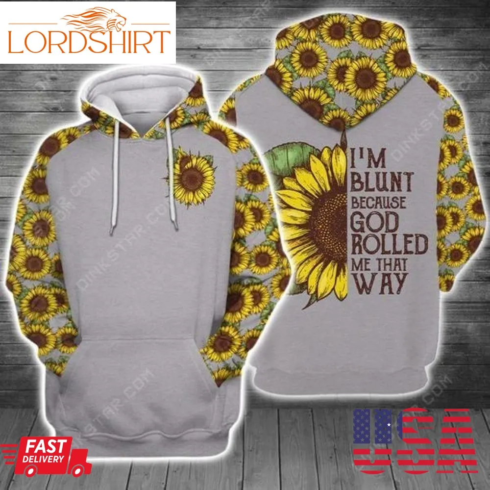 I M Blunt Because God Rolled Me That Way Sunflower 3D Hoodie