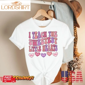 I Teach The Sweetest Little Hearts Valentines Day Teacher T Shirt