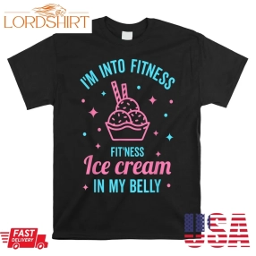 I'm Into Fitness Fit'ness Ice Cream In My Belly Junk Food Shirt