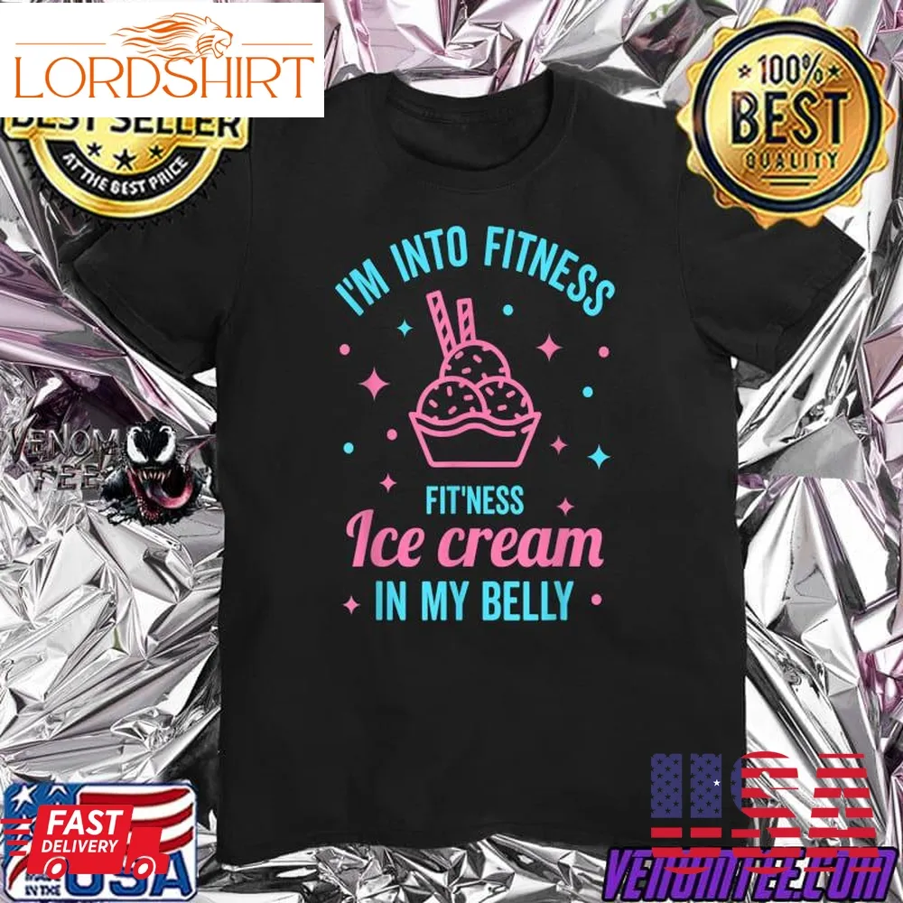 I'm Into Fitness Fit'ness Ice Cream In My Belly Junk Food T Shirt