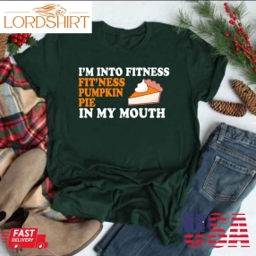 I'm Into Fitness Fit'ness Pumpkin Pie In My Mouth Funny Thanksgiving Fitness Gift Unisex T Shirt