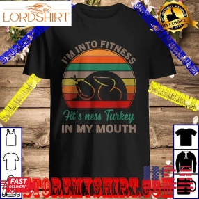 I'm Into Fitness Fit'ness Turkey In My Mouth T Shirt