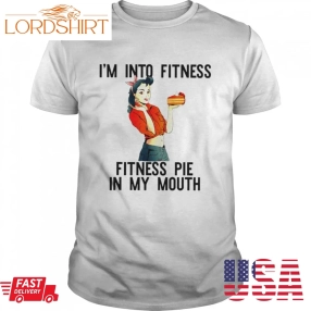 IM Into Fitness Pie In My Mouth Thanksgiving Girl Shirt