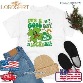 ItS A Good Day To Have A Lucky Day St Patricks Day Shamrock Shirt