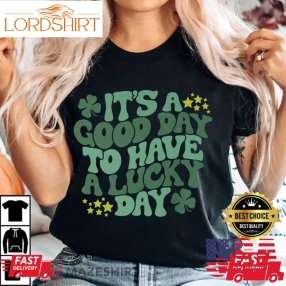 It's A Good Day To Have A Lucky Day T Shirt