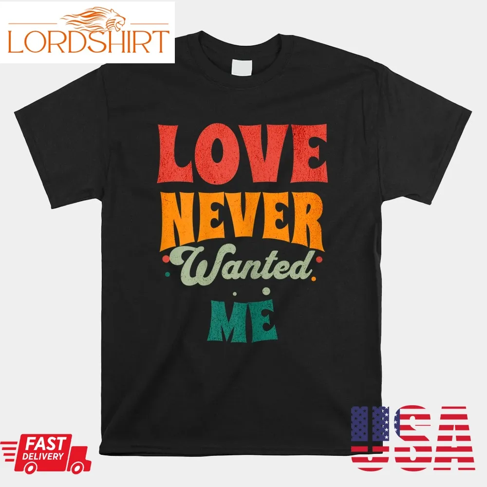 Love Never Wanted Me Anti St Valentines Day Shirt