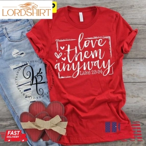 Love Them Anyway Luke 2334 Love Valentines Day Trending Unisex Shirt