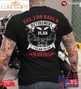 Motorbike Shirt, Yes I Do Have A Retirement Plan I Plan To Go Riding