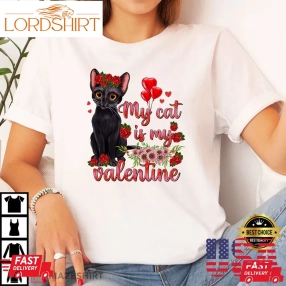 My Cat Is My Valentine Kitten Antidepressant Valentines Day T Shirt