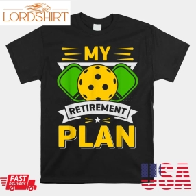 My Retirement Plan Funny Pickleball Slogan Shirt