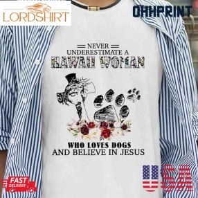 Never Underestimate A Hawaii Woman Who Loves Dog And Believe In Jesus Flower Tshirts White