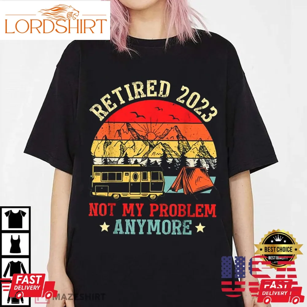 Not My Problem Anymore Camping Rv Retirement T Shirt