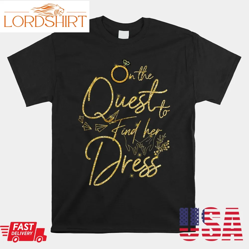 On The Quest To Find Her Dress Wedding Dress Wedding Bride Shirt