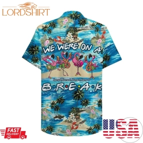 Personalized Friends We Were On A Break Custom Hawaiian Shirt