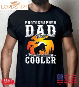 Photographer Dad Like A Normal Dad Just Cooler T Shirt