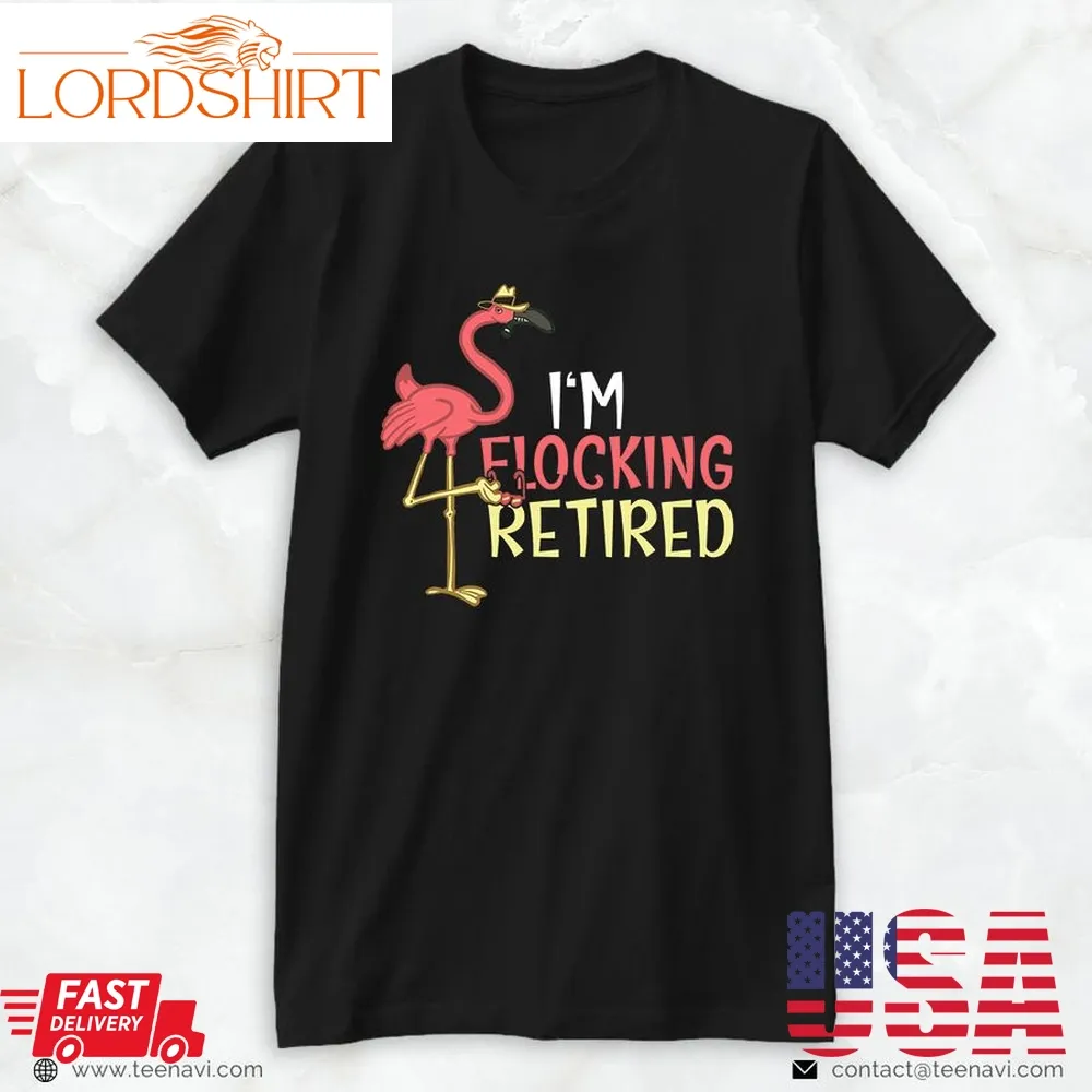 Pink Flamingo Shirt, I'm Flocking Retired 2022 Funny Flamingo Lover Retirement