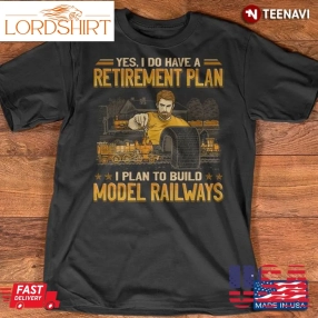 Railway Shirt, Yes I Do Have A Retirement Plan I Plan To Build Model Railways