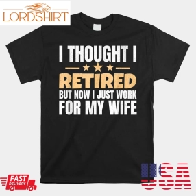 Retired 2023 Retirement Now I Only Work For My Wife Shirt