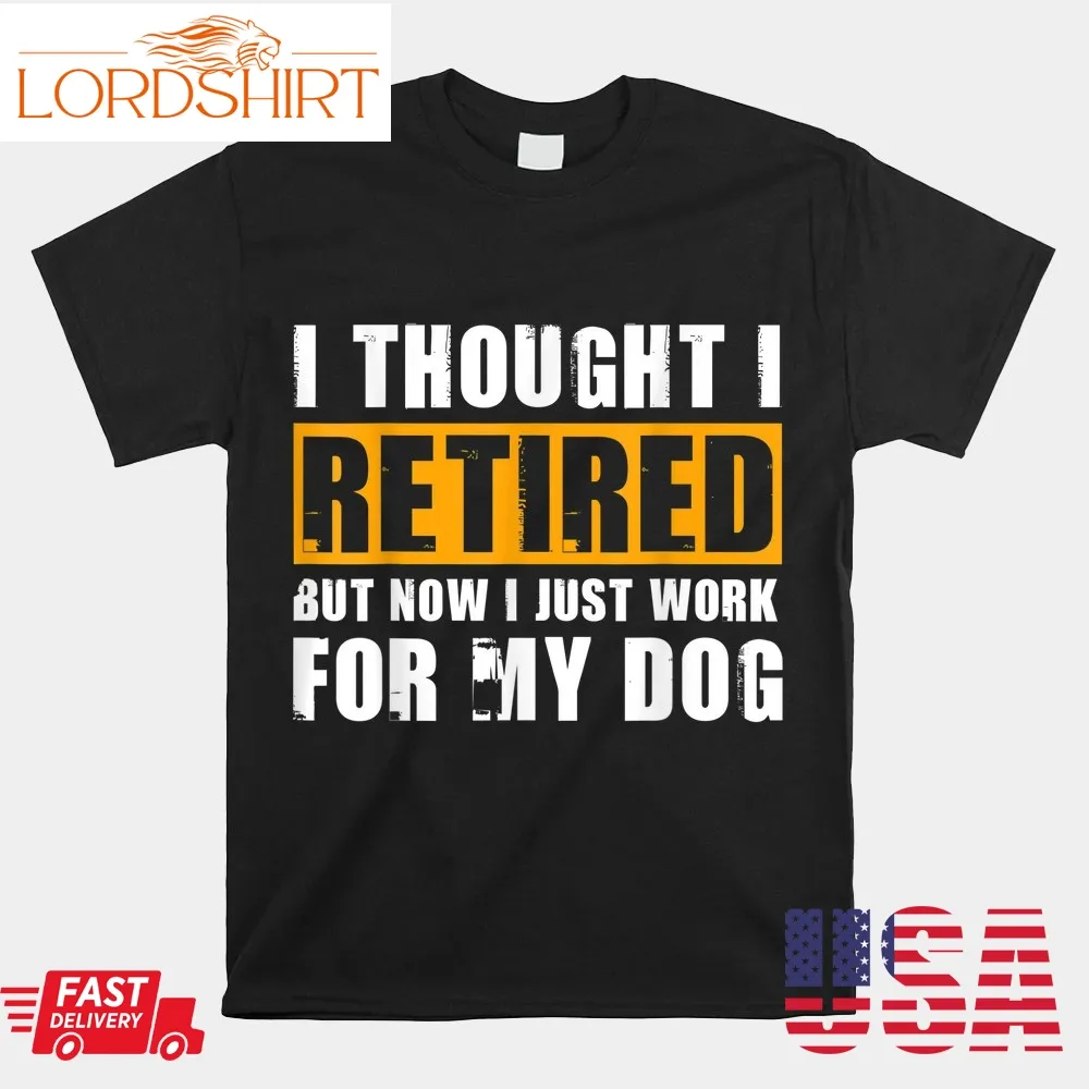 Retired But Work For My Dog Funny Retirement Grandpa Shirt