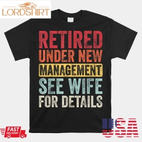 Retired Under New Management See Wife For Details Retirement Shirt