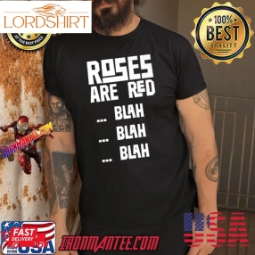 Roses Are Red Blah Blah Blah Valentines Valentine Anti T Shirt