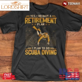 Scuba Diving Shirt, Yes I Do Have A Retirement Plan I Plan To Go Scuba Diving