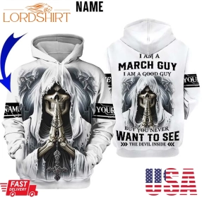 Skull I Am A March Guy I Am A Good Guy But You Never Want To See The Devil Inside Custom Name 3D Hoodie, Shirt