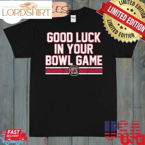 South Carolina Good Luck In Your Bowl Game Tee Shirt