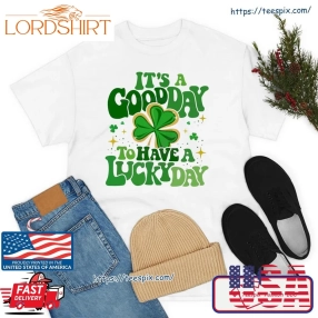 St Patricks Day ItS A Good Day To Have Lucky Day Shirt